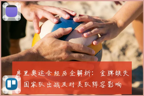 库里奥运会经历全解析：金牌缺失、国家队出战及对美队阵容影响