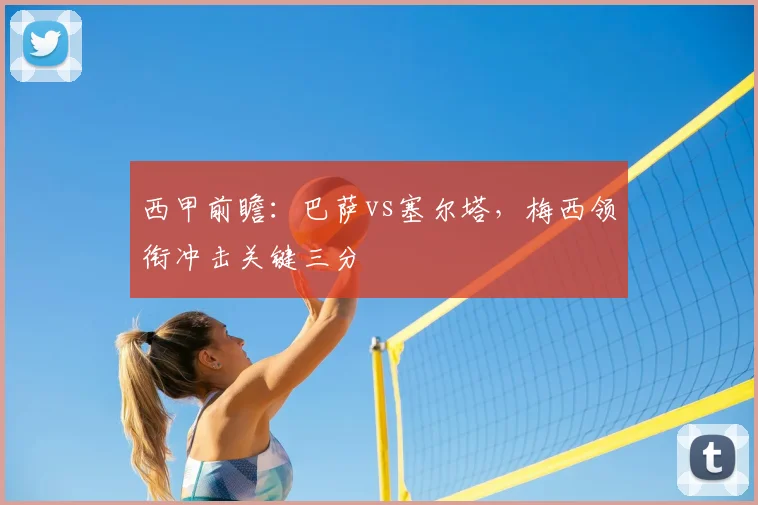 西甲前瞻：巴萨vs塞尔塔，梅西领衔冲击关键三分